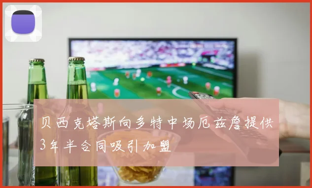 贝西克塔斯向多特中场厄兹詹提供3年半合同吸引加盟