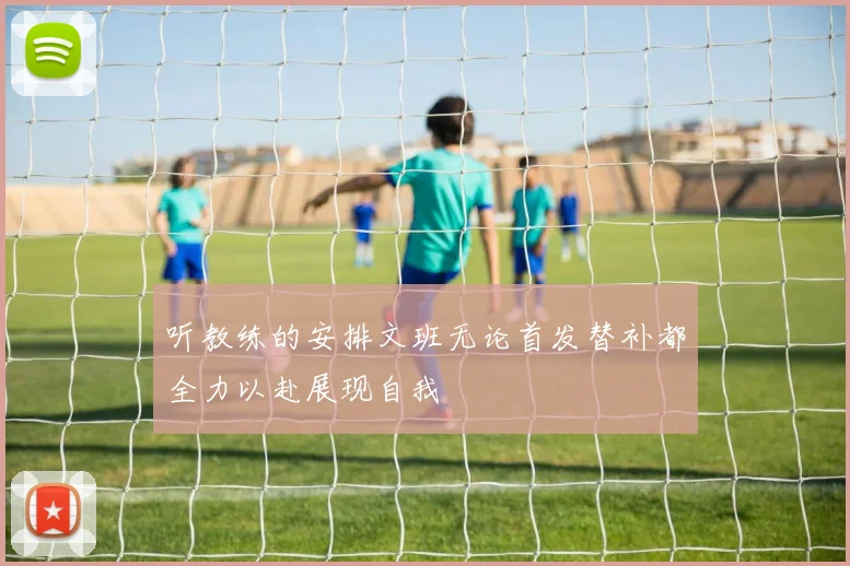 听教练的安排文班无论首发替补都全力以赴展现自我