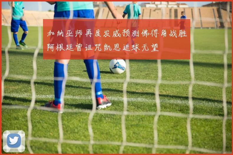 加纳巫师再度发威预测佛得角战胜阿根廷曾诅咒凯恩进球无望