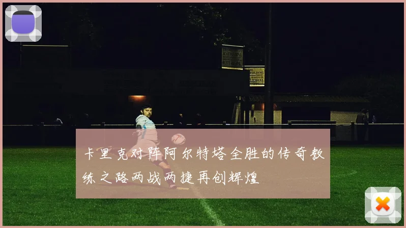 卡里克对阵阿尔特塔全胜的传奇教练之路两战两捷再创辉煌