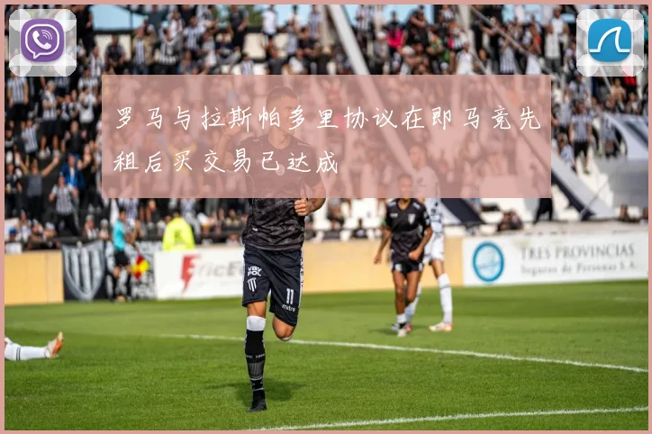 罗马与拉斯帕多里协议在即马竞先租后买交易已达成