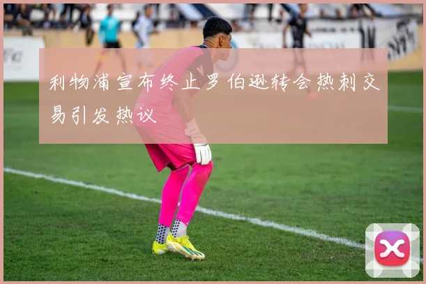 利物浦宣布终止罗伯逊转会热刺交易引发热议